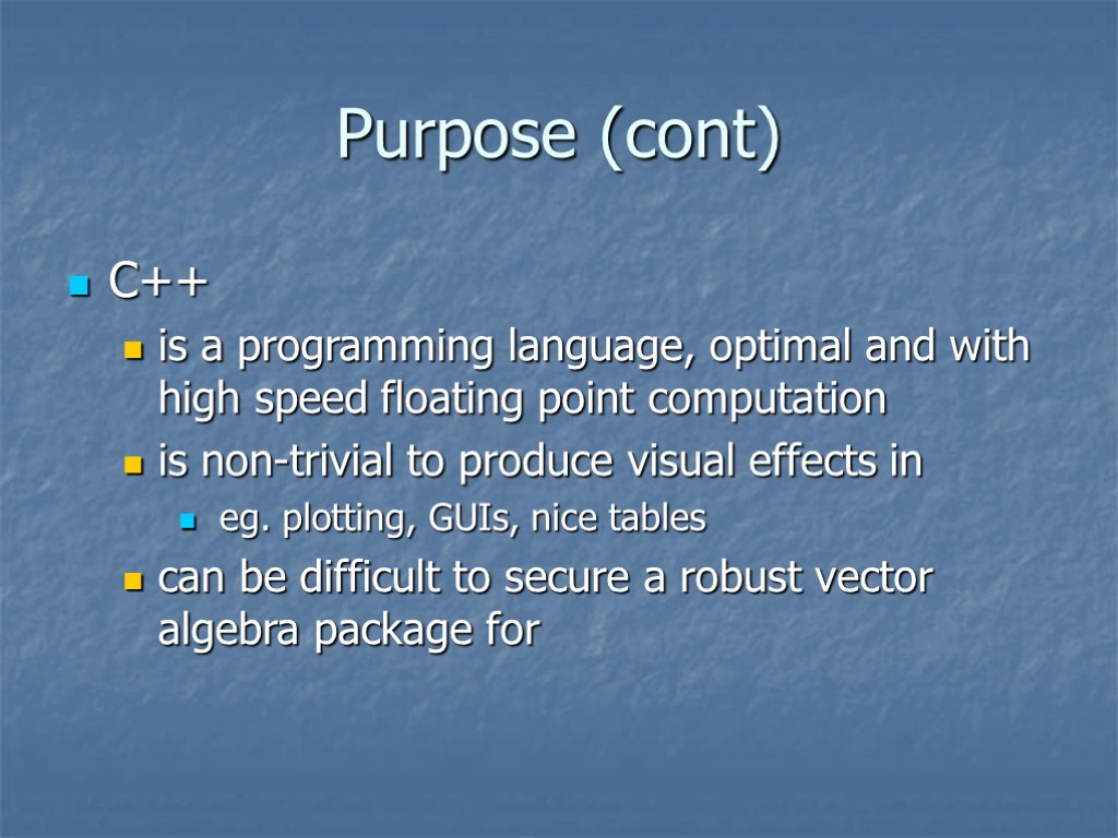 Purpose (cont) C++ is a programming language, optimal and with high speed floating point